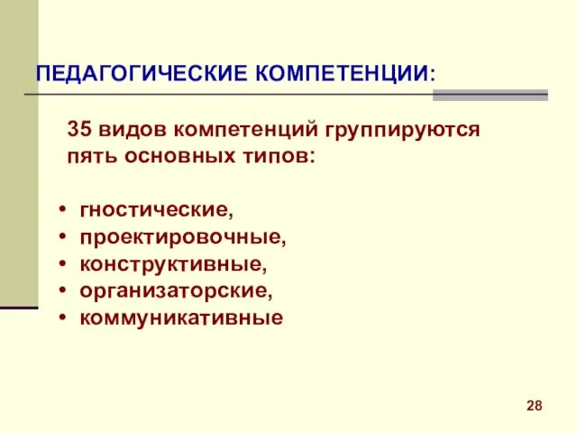 ПЕДАГОГИЧЕСКИЕ КОМПЕТЕНЦИИ: 35 видов компетенций группируются пять основных типов: гностические, проектировочные, конструктивные, организаторские, коммуникативные