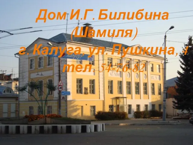 Дом И.Г. Билибина (Шамиля) г. Калуга, ул. Пушкина, 4 тел. 54-76-82
