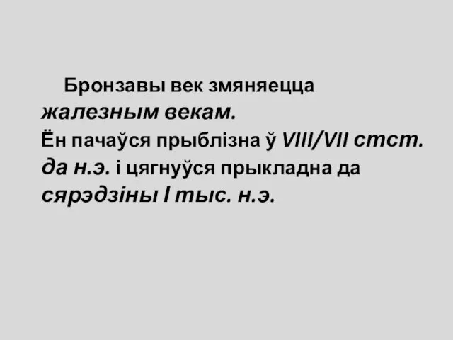 Бронзавы век змяняецца жалезным векам. Ён пачаўся прыблізна ў VIII/VII стст.