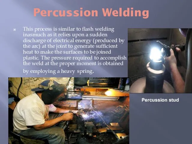 Percussion Welding This process is similar to flash welding inasmuch as