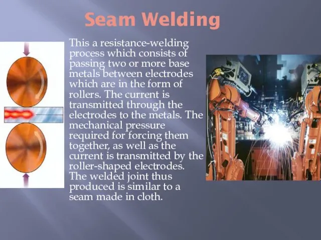 Seam Welding This a resistance-welding process which consists of passing two