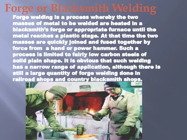 Forge or Blacksmith Welding Forge welding is a process whereby the