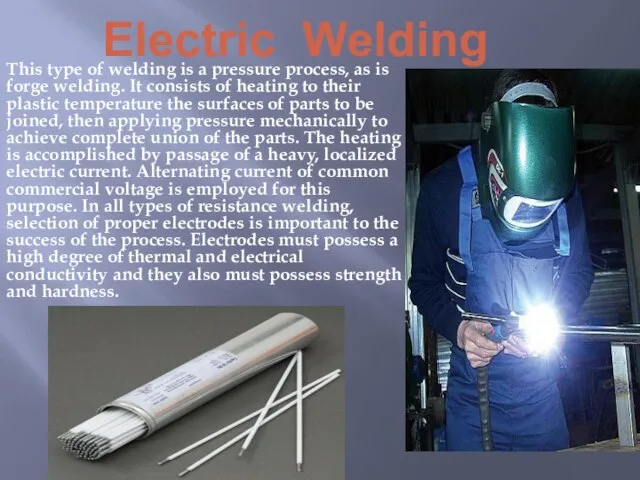 Electric Welding This type of welding is a pressure process, as
