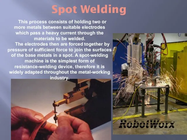 Spot Welding This process consists of holding two or more metals