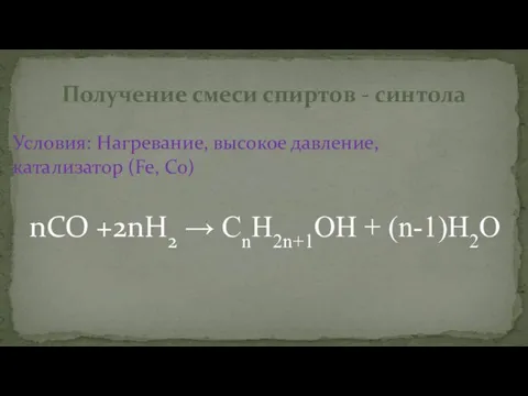 Условия: Нагревание, высокое давление, катализатор (Fe, Co) nCO +2nH2 → CnH2n+1OH