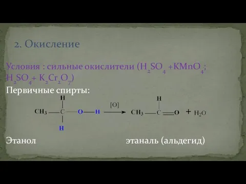 Условия : сильные окислители (H2SO4 +KMnO4; H2SO4+ K2Cr2O7) Первичные спирты: Этанол этаналь (альдегид) 2. Окисление