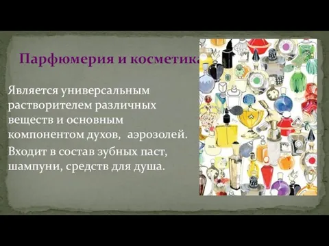 Является универсальным растворителем различных веществ и основным компонентом духов, аэрозолей. Входит