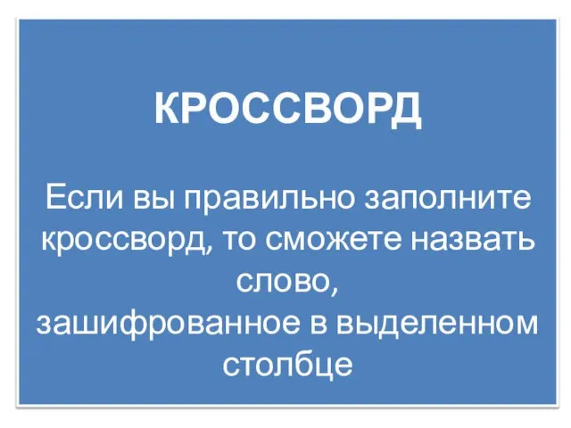 КРОССВОРД Если вы правильно заполните кроссворд, то сможете назвать слово, зашифрованное в выделенном столбце