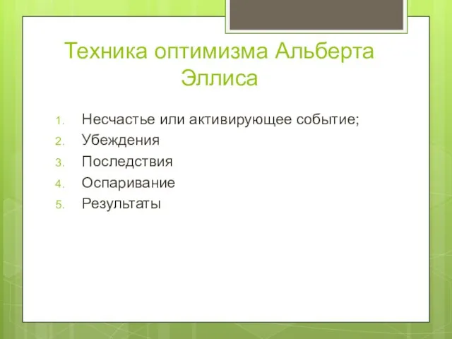 Техника оптимизма Альберта Эллиса Несчастье или активирующее событие; Убеждения Последствия Оспаривание Результаты