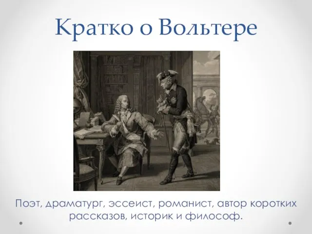 Кратко о Вольтере Поэт, драматург, эссеист, романист, автор коротких рассказов, историк и философ.