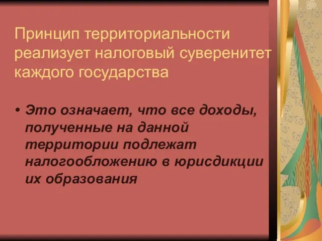 Принцип территориальности реализует налоговый суверенитет каждого государства Это означает, что все