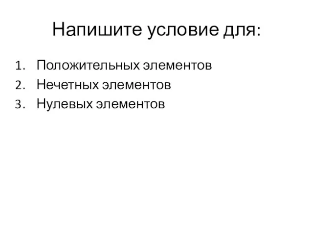 Напишите условие для: Положительных элементов Нечетных элементов Нулевых элементов