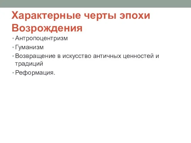 Характерные черты эпохи Возрождения Антропоцентризм Гуманизм Возвращение в искусство античных ценностей и традиций Реформация.