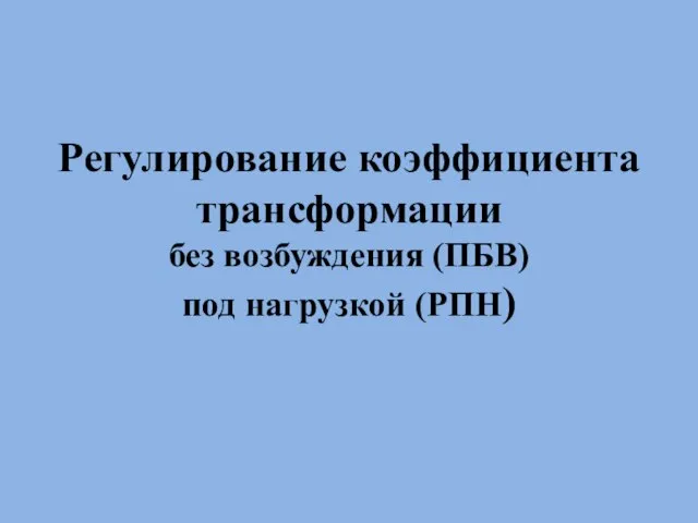 Регулирование коэффициента трансформации без возбуждения (ПБВ) под нагрузкой (РПН)