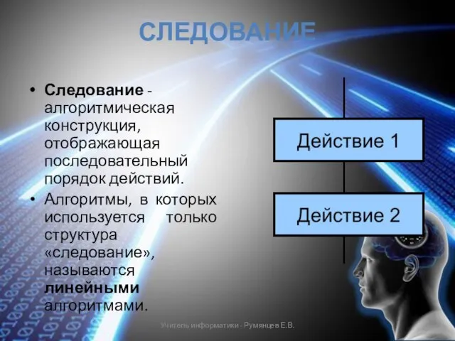 СЛЕДОВАНИЕ Следование - алгоритмическая конструкция, отображающая последовательный порядок действий. Алгоритмы, в