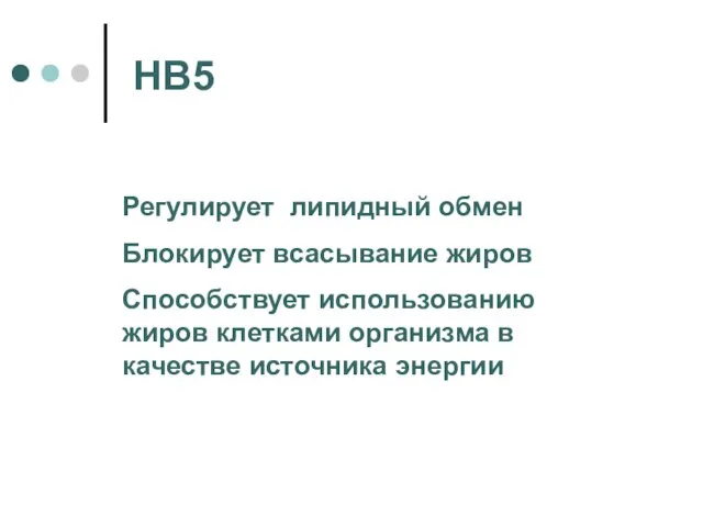 НВ5 Регулирует липидный обмен Блокирует всасывание жиров Способствует использованию жиров клетками организма в качестве источника энергии