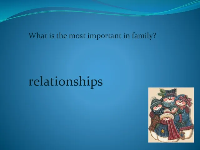 What is the most important in family? relationships