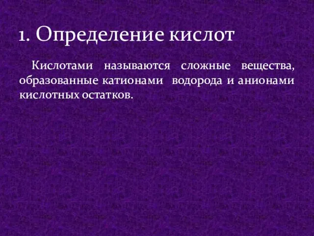 Кислотами называются сложные вещества, образованные катионами водорода и анионами кислотных остатков. 1. Определение кислот