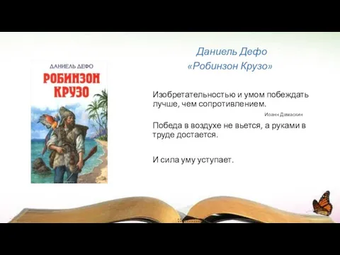 Даниель Дефо «Робинзон Крузо» Изобретательностью и умом побеждать лучше, чем сопротивлением.