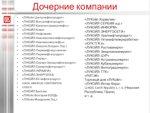 Дочерние компании «ЛУКойл-Центрнефтепродукт» «ЛУКОЙЛ-Волганефтепродукт» «ЛУКОЙЛ-Калининградморнефть» «ЛУКОЙЛ-Коми» «ЛУКОЙЛ-Нефтехим» «ЛУКОЙЛ-Нижневолжскнефтепродукт» «ЛУКОЙЛ-Нижневолжскнефть» «ЛУКОЙЛ Оверсиз