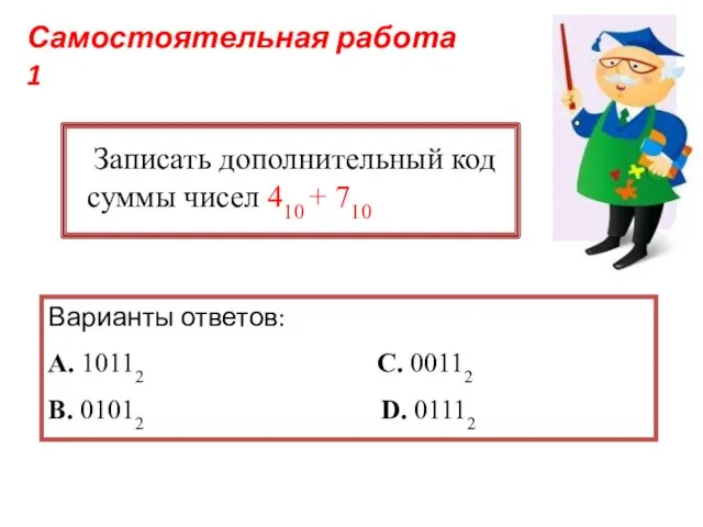 Самостоятельная работа 1 Записать дополнительный код суммы чисел 410 + 710