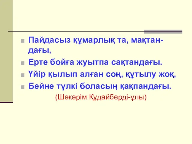 Пайдасыз құмарлық та, мақтан-дағы, Ерте бойға жуытпа сақтандағы. Үйір қылып алған