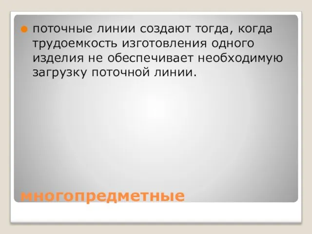 многопредметные поточные линии создают тогда, когда трудоемкость изготовления одного изделия не обеспечивает необходимую загрузку поточной линии.