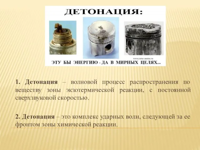 1. Детонация – волновой процесс распространения по веществу зоны экзотермической реакции,