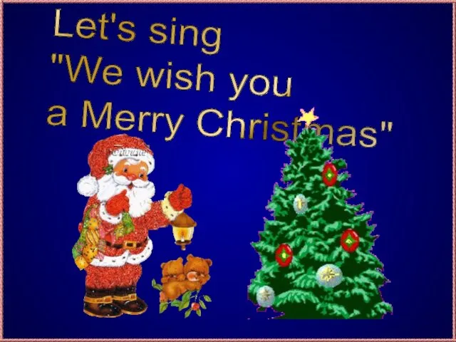 Let's sing "We wish you a Merry Christmas"