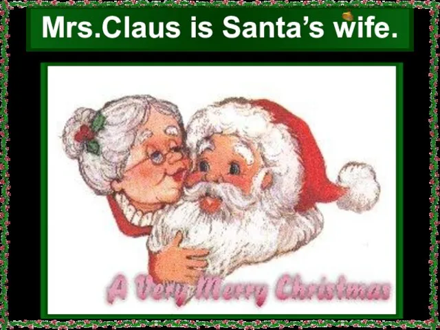 Mrs.Claus is Santa’s wife.