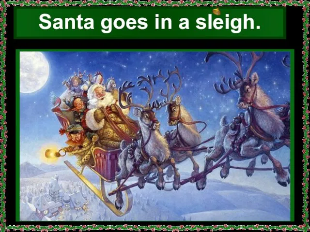 Santa goes in a sleigh.