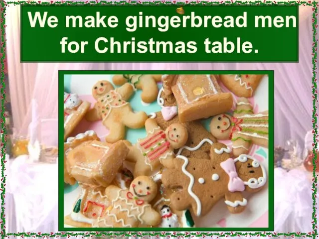 We make gingerbread men for Christmas table.