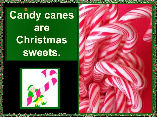Candy canes are Christmas sweets.