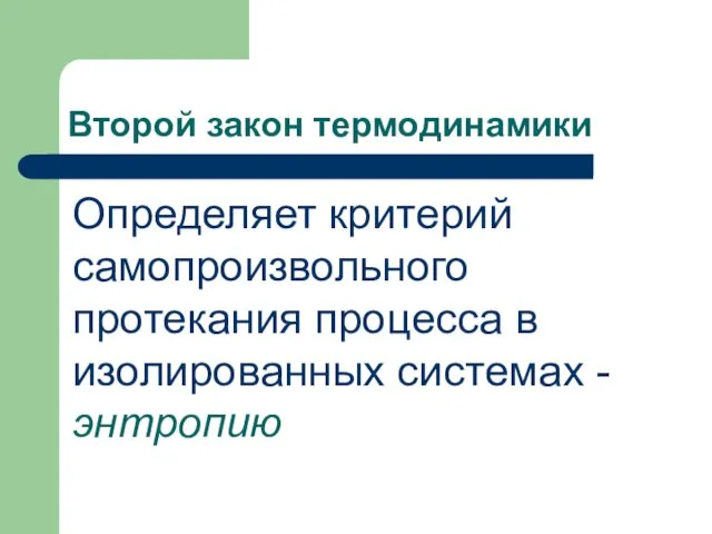 Второй закон термодинамики Определяет критерий самопроизвольного протекания процесса в изолированных системах - энтропию