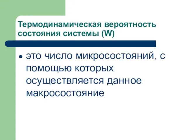 Термодинамическая вероятность состояния системы (W) это число микросостояний, с помощью которых осуществляется данное макросостояние