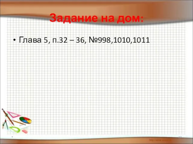 Задание на дом: Глава 5, п.32 – 36, №998,1010,1011 *