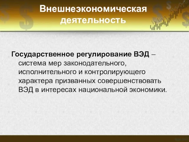 Внешнеэкономическая деятельность Государственное регулирование ВЭД – система мер законодательного, исполнительного и