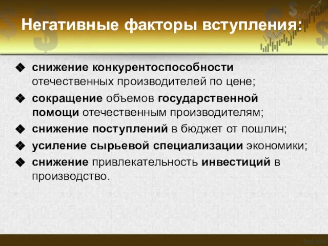 Негативные факторы вступления: снижение конкурентоспособности отечественных производителей по цене; сокращение объемов