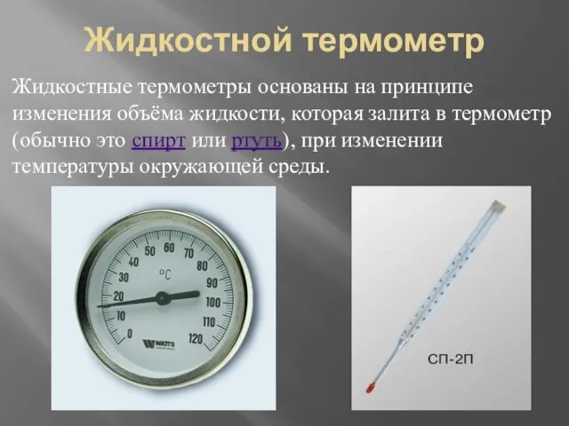 Жидкостной термометр Жидкостные термометры основаны на принципе изменения объёма жидкости, которая