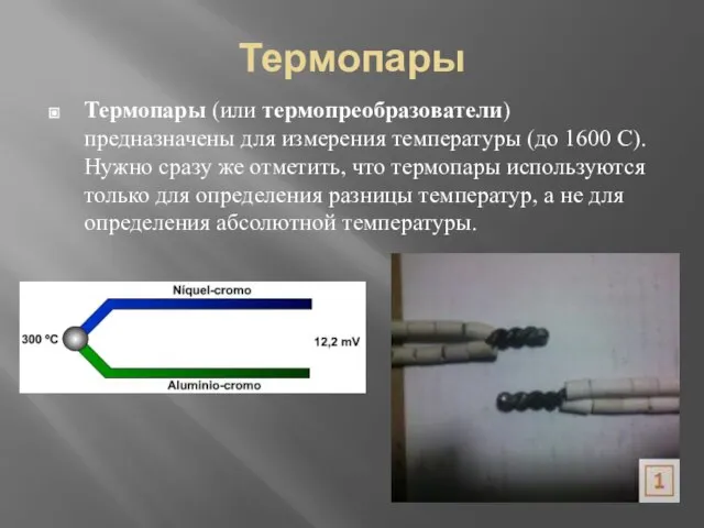 Термопары Термопары (или термопреобразователи) предназначены для измерения температуры (до 1600 С).