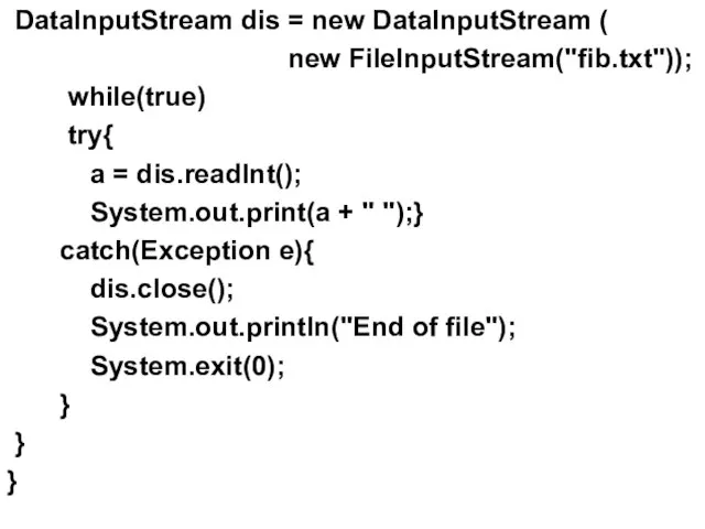 DataInputStream dis = new DataInputStream ( new FileInputStream("fib.txt")); while(true) try{ a