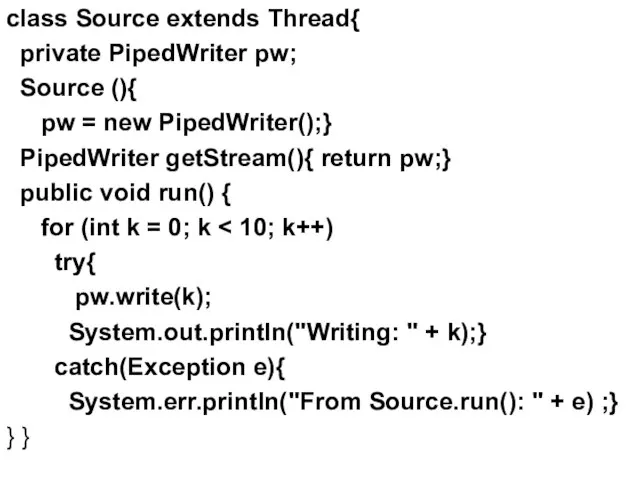 class Source extends Thread{ private PipedWriter pw; Source (){ pw =