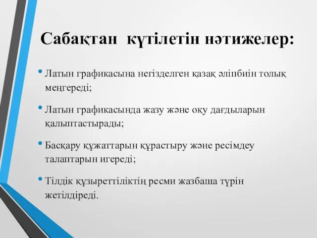 Сабақтан күтілетін нәтижелер: Латын графикасына негізделген қазақ әліпбиін толық меңгереді; Латын