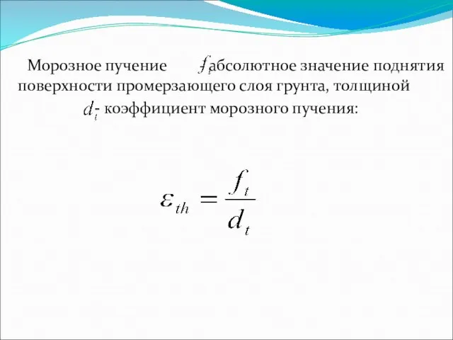 Морозное пучение - абсолютное значение поднятия поверхности промерзающего слоя грунта, толщиной - коэффициент морозного пучения: