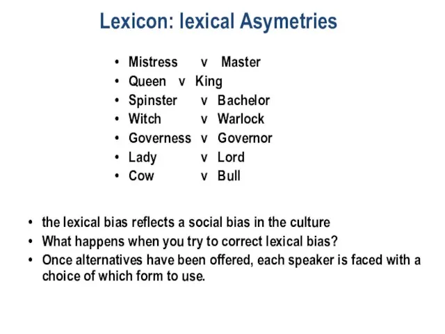 Lexicon: lexical Asymetries Mistress v Master Queen v King Spinster v