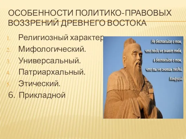 ОСОБЕННОСТИ ПОЛИТИКО-ПРАВОВЫХ ВОЗЗРЕНИЙ ДРЕВНЕГО ВОСТОКА Религиозный характер. Мифологический. Универсальный. Патриархальный. Этический. 6. Прикладной