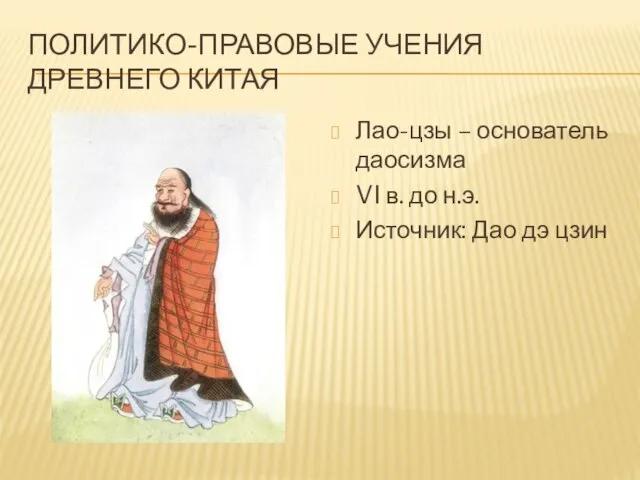 ПОЛИТИКО-ПРАВОВЫЕ УЧЕНИЯ ДРЕВНЕГО КИТАЯ Лао-цзы – основатель даосизма VI в. до н.э. Источник: Дао дэ цзин