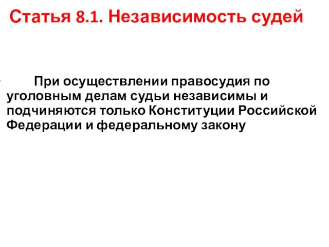 Статья 8.1. Независимость судей При осуществлении правосудия по уголовным делам судьи