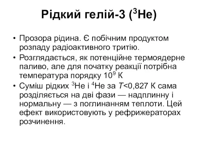 Рідкий гелій-3 (3He) Прозора рідина. Є побічним продуктом розпаду радіоактивного тритію.