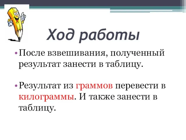 Ход работы После взвешивания, полученный результат занести в таблицу. Результат из